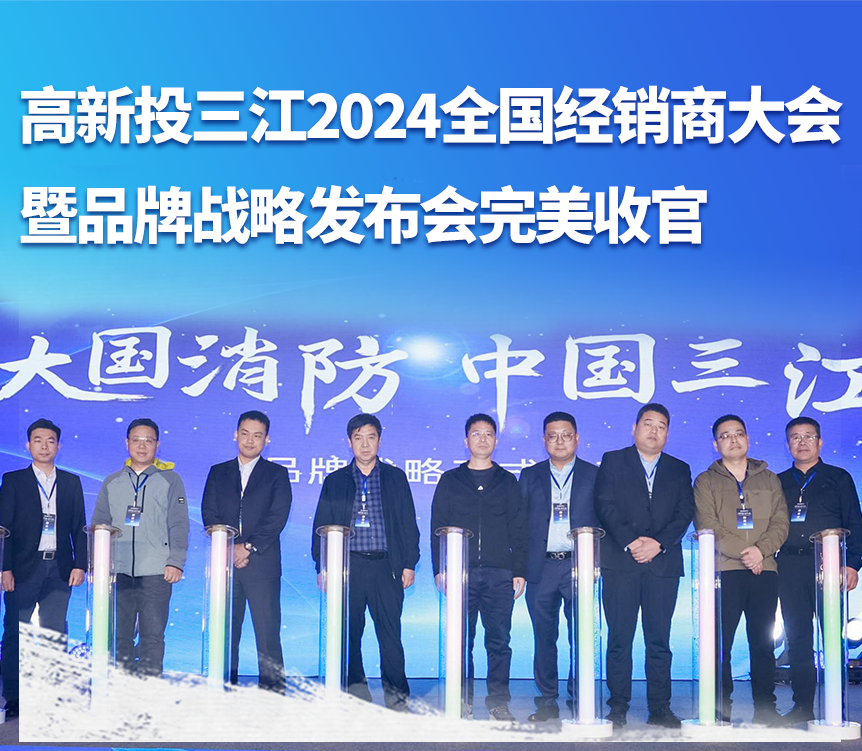 大國消防，攜手共贏——高新投三江成功舉辦2024全國經(jīng)銷商大會(huì)暨品牌戰(zhàn)略發(fā)布會(huì)